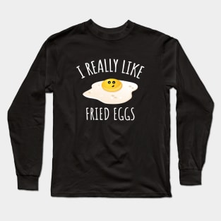 I Really Like Fried Eggs Long Sleeve T-Shirt